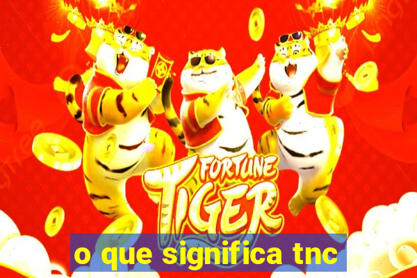 o que significa tnc